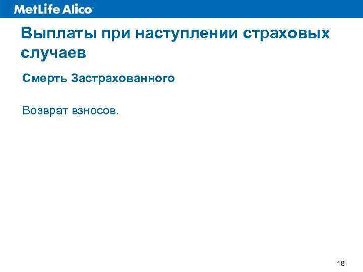 Выплаты при наступлении страховых случаев Смерть Застрахованного Возврат взносов. 18 