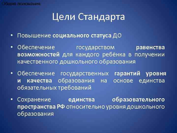 Общие положения Цели Стандарта • Повышение социального статуса ДО • Обеспечение государством равенства возможностей