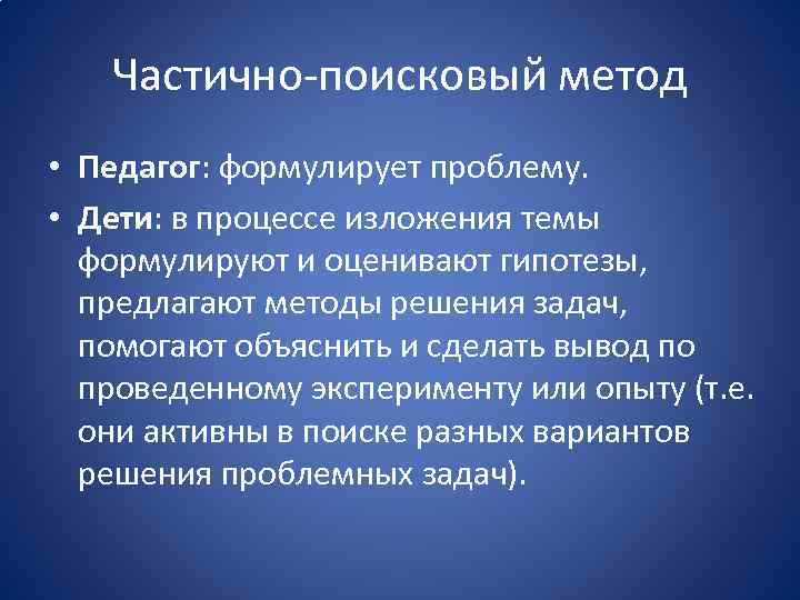 Частично-поисковый метод • Педагог: формулирует проблему. • Дети: в процессе изложения темы формулируют и