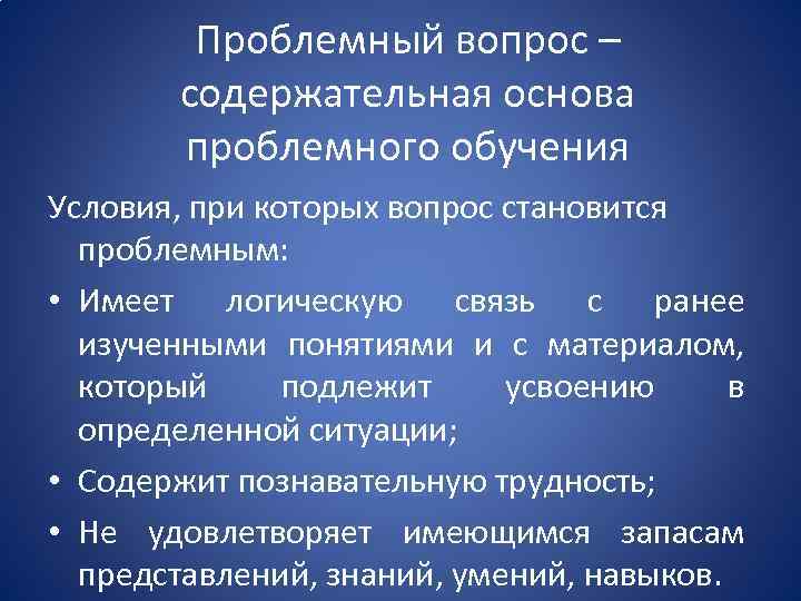 Проблемный вопрос – содержательная основа проблемного обучения Условия, при которых вопрос становится проблемным: •