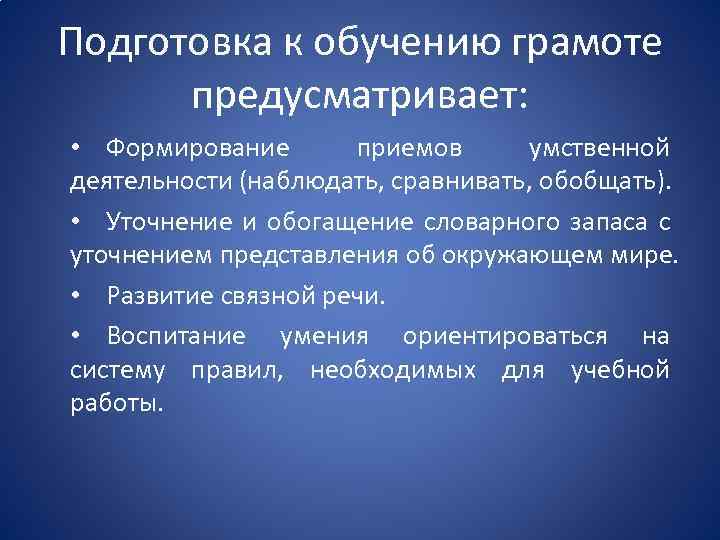 Подготовка к обучению грамоте предусматривает: • Формирование приемов умственной деятельности (наблюдать, сравнивать, обобщать). •