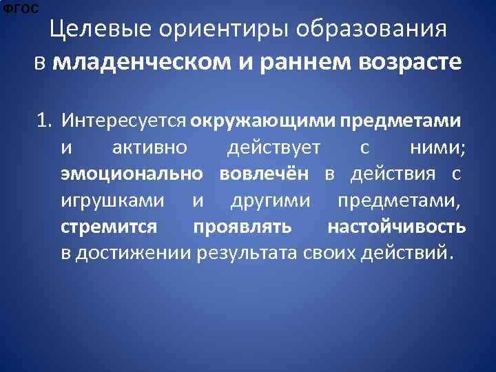 ФГОС Целевые ориентиры образования в младенческом и раннем возрасте 1. Интересуется окружающими предметами и