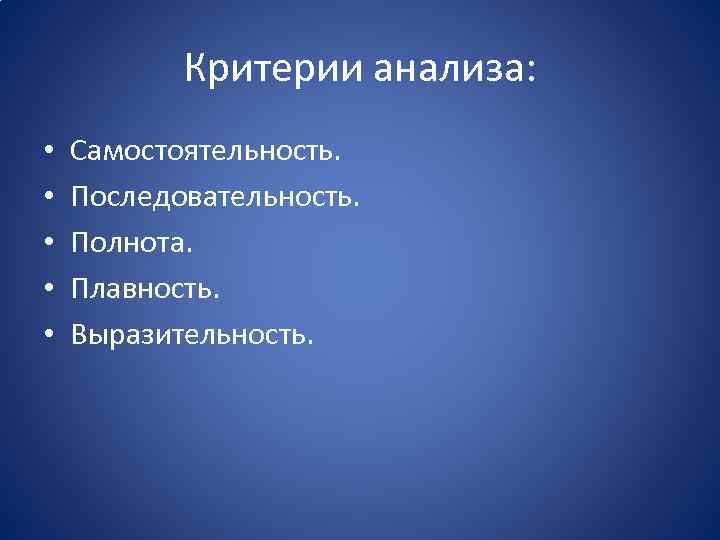 Критерии анализа: • • • Самостоятельность. Последовательность. Полнота. Плавность. Выразительность. 