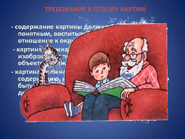 ТРЕБОВАНИЯ К ОТБОРУ КАРТИН: - содержание картины должно быть интересным, понятным, воспитывающим положительное отношение