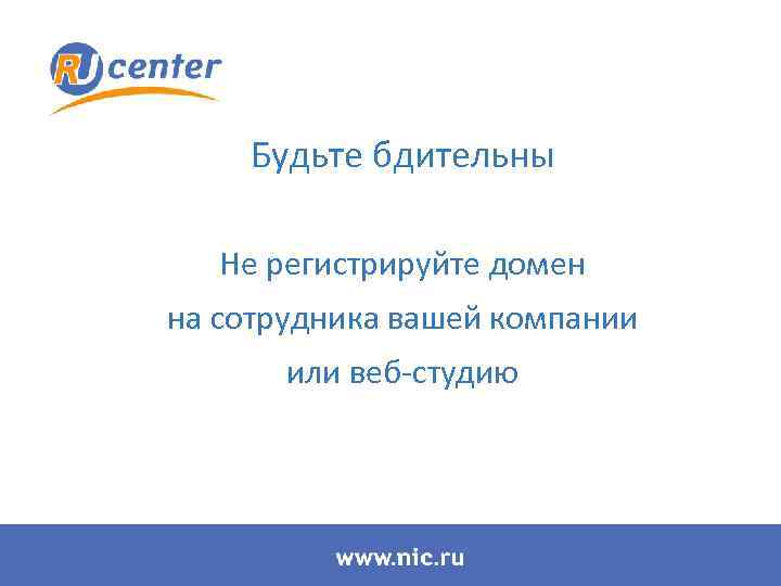 Будьте бдительны Не регистрируйте домен на сотрудника вашей компании или веб-студию 