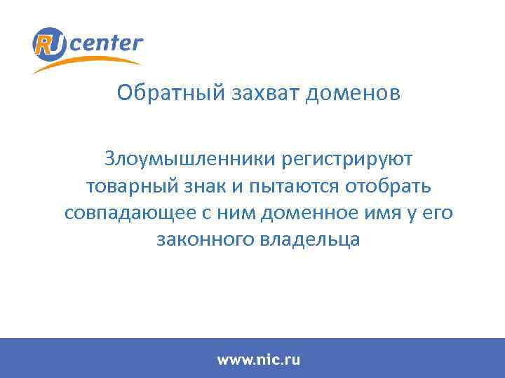 Обратный захват доменов Злоумышленники регистрируют товарный знак и пытаются отобрать совпадающее с ним доменное