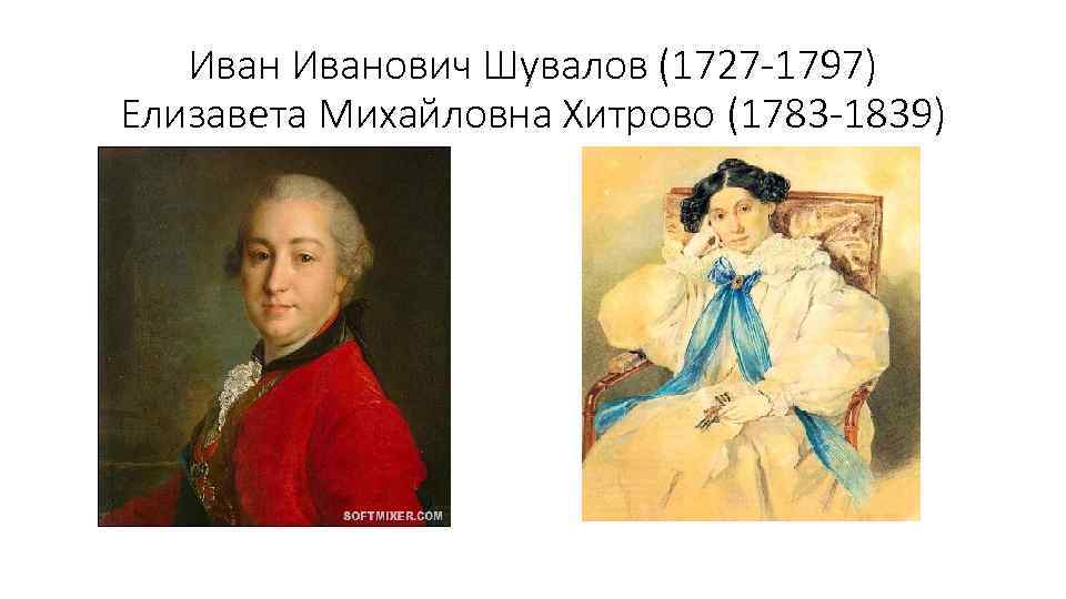 Иванович Шувалов (1727 -1797) Елизавета Михайловна Хитрово (1783 -1839) 