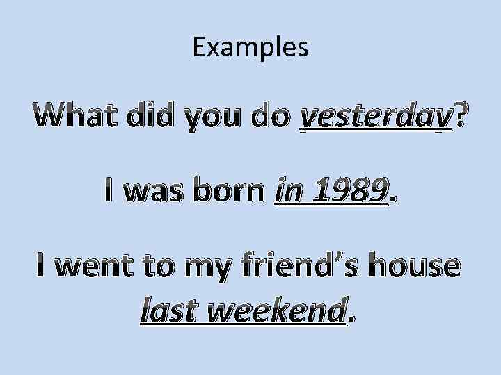 Examples What did you do yesterday? I was born in 1989. I went to