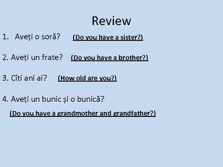 Review 1. Aveți o soră? (Do you have a sister? ) 2. Aveți un