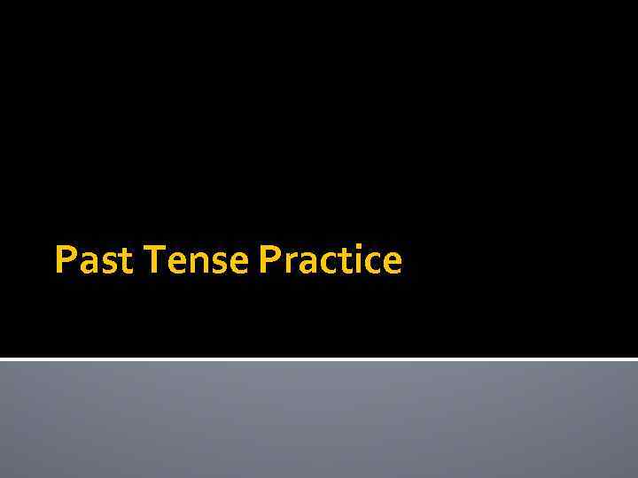 Past Tense Practice 