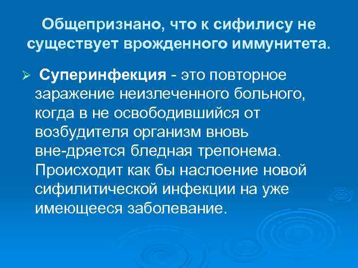 Общепризнано, что к сифилису не существует врожденного иммунитета. Ø Суперинфекция это повторное заражение неизлеченного