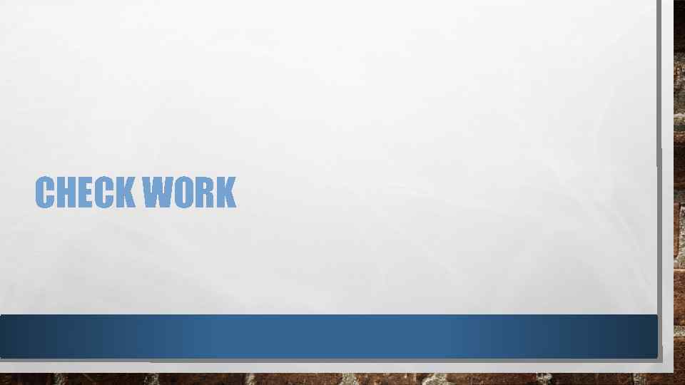 CHECK WORK 