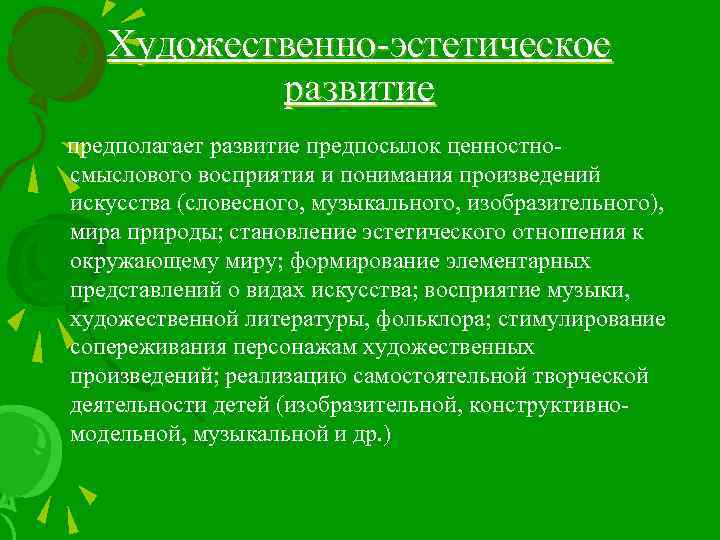 Художественно-эстетическое развитие предполагает развитие предпосылок ценностносмыслового восприятия и понимания произведений искусства (словесного, музыкального, изобразительного),