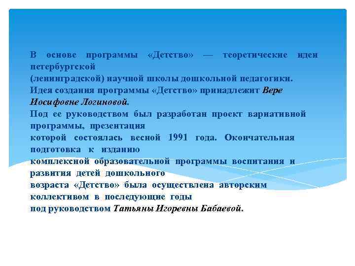 В основе программы «Детство» — теоретические идеи петербургской (ленинградской) научной школы дошкольной педагогики. Идея