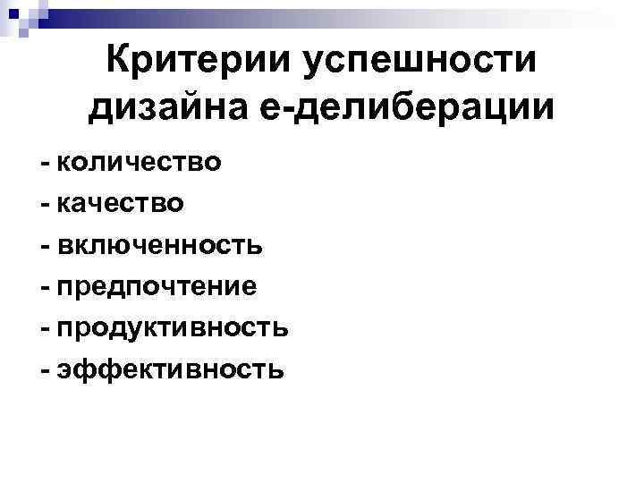 Критерии успешности дизайна е-делиберации - количество - качество - включенность - предпочтение - продуктивность