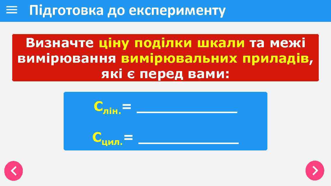 Підготовка до експерименту Визначте ціну поділки шкали та межі вимірювання вимірювальних приладів, які є