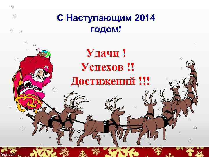 С Наступающим 2014 годом! Удачи ! Успехов !! Достижений !!! 