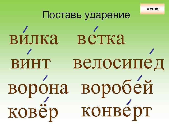 Поставь ударение меню вилка в етка винт велосипе д ворона вороб ей ковё р