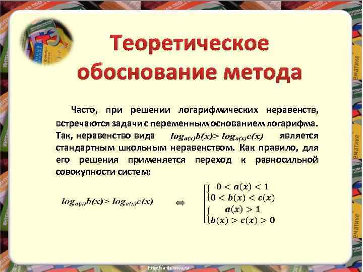 Теоретическое обоснование метода Часто, при решении логарифмических неравенств, встречаются задачи с переменным основанием логарифма.