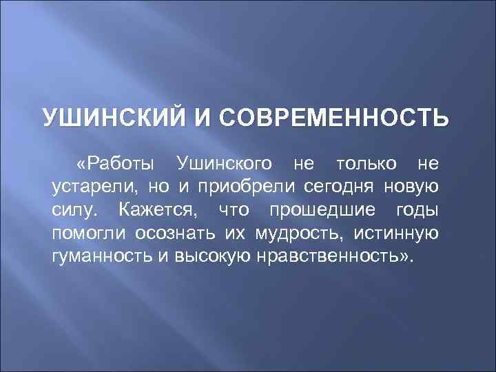 УШИНСКИЙ И СОВРЕМЕННОСТЬ «Работы Ушинского не только не устарели, но и приобрели сегодня новую