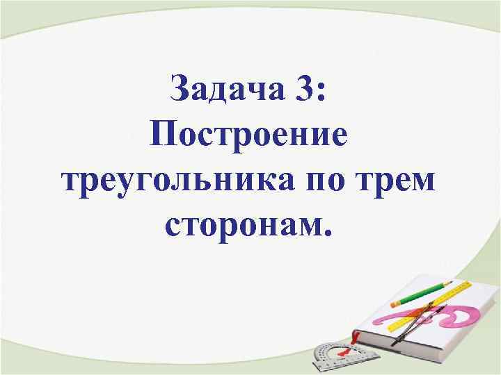 Задача 3: Построение треугольника по трем сторонам. 