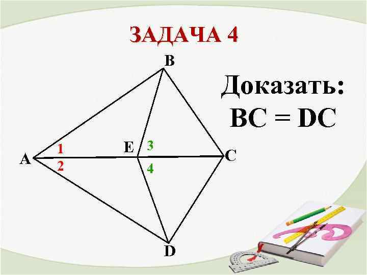 ЗАДАЧА 4 В Доказать: BC = DC A 1 2 Е 3 С 4