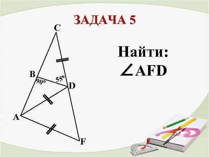 С В 90° 55° ЗАДАЧА 5 Найти: ∠AFD D A F 