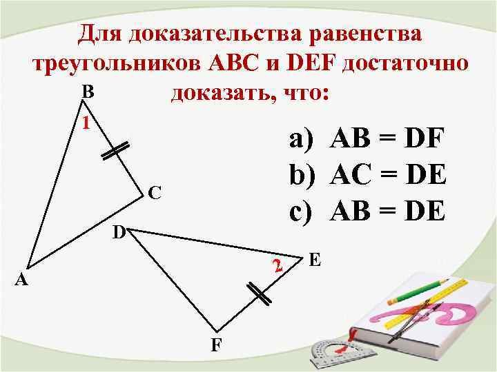 Для доказательства равенства треугольников АВС и DEF достаточно В доказать, что: 1 a) AB
