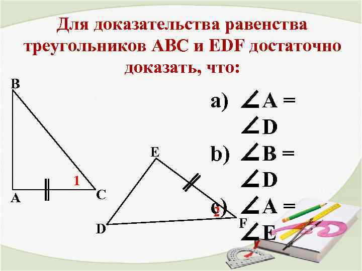 В Для доказательства равенства треугольников АВС и EDF достаточно доказать, что: E 1 А