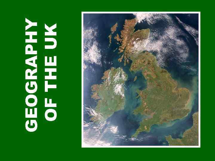 GEOGRAPHY OF THE UK 