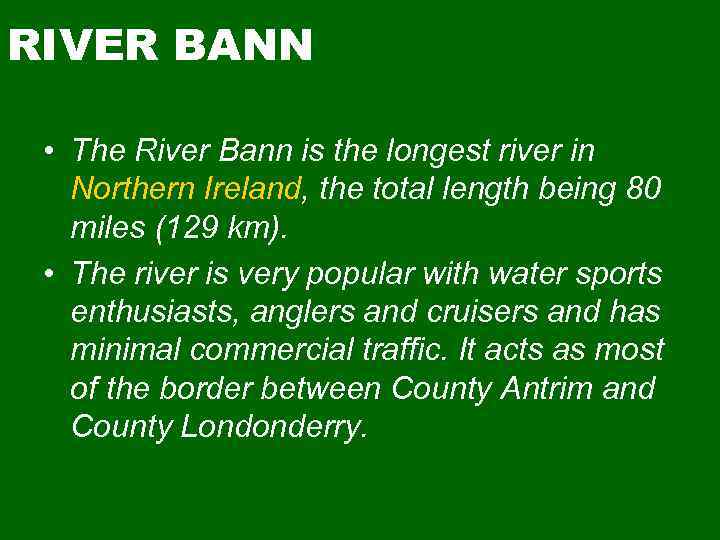 RIVER BANN • The River Bann is the longest river in Northern Ireland, the