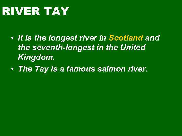RIVER TAY • It is the longest river in Scotland the seventh-longest in the