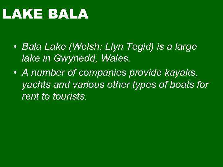 LAKE BALA • Bala Lake (Welsh: Llyn Tegid) is a large lake in Gwynedd,