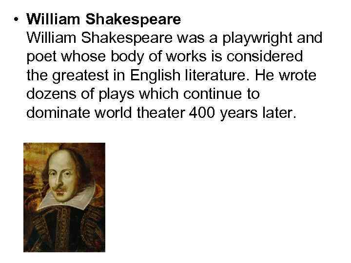  • William Shakespeare was a playwright and poet whose body of works is