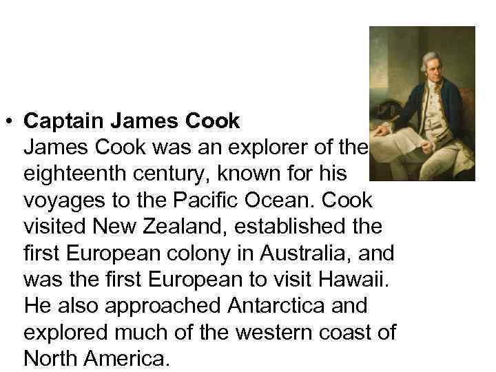  • Captain James Cook was an explorer of the eighteenth century, known for