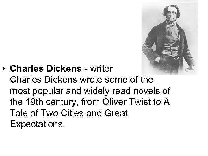  • Charles Dickens - writer Charles Dickens wrote some of the most popular
