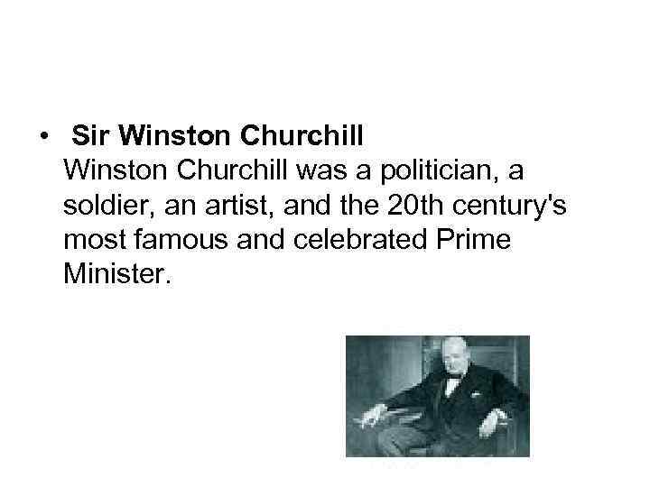  • Sir Winston Churchill was a politician, a soldier, an artist, and the