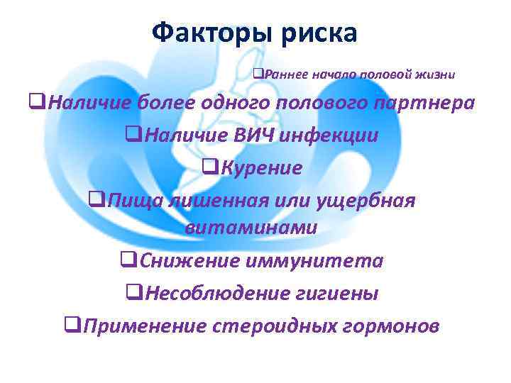Факторы риска q. Раннее начало половой жизни q. Наличие более одного полового партнера q.