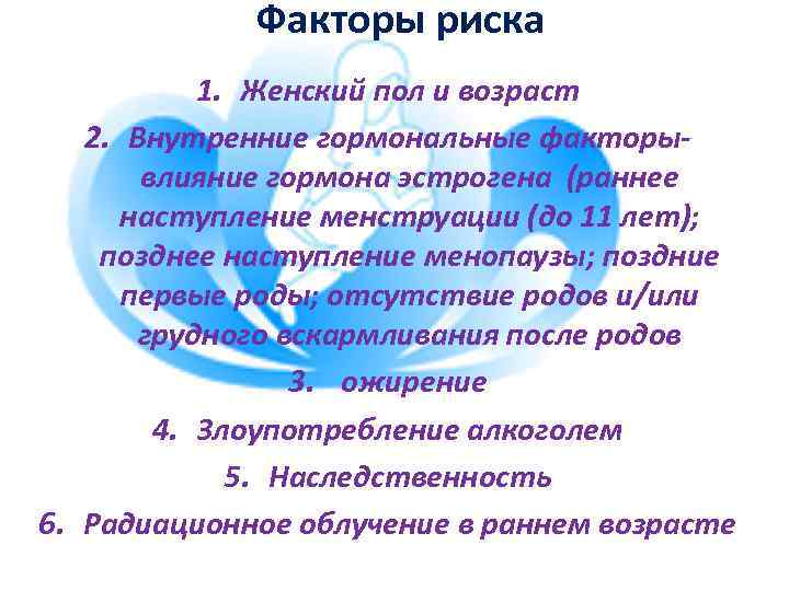 Факторы риска 1. Женский пол и возраст 2. Внутренние гормональные факторывлияние гормона эстрогена (раннее