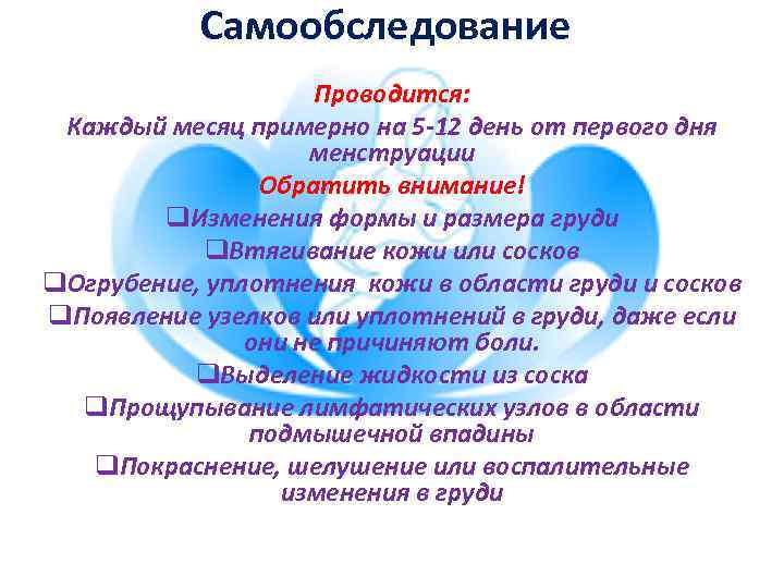 Самообследование Проводится: Каждый месяц примерно на 5 -12 день от первого дня менструации Обратить