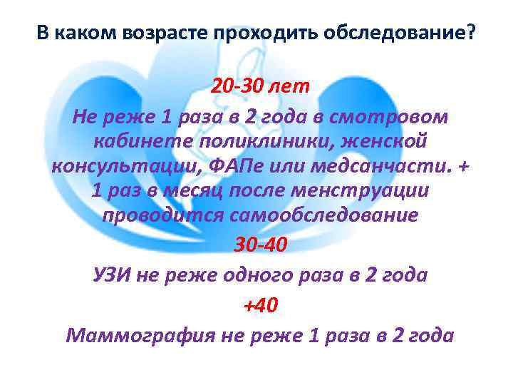 В каком возрасте проходить обследование? 20 -30 лет Не реже 1 раза в 2