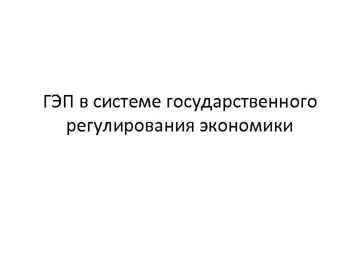 ГЭП в системе государственного регулирования экономики 