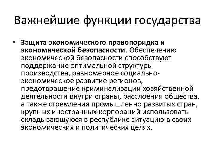 Важнейшие функции государства • Защита экономического правопорядка и экономической безопасности. Обеспечению экономической безопасности способствуют