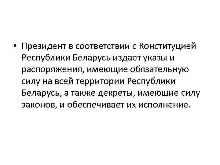  • Президент в соответствии с Конституцией Республики Беларусь издает указы и распоряжения, имеющие