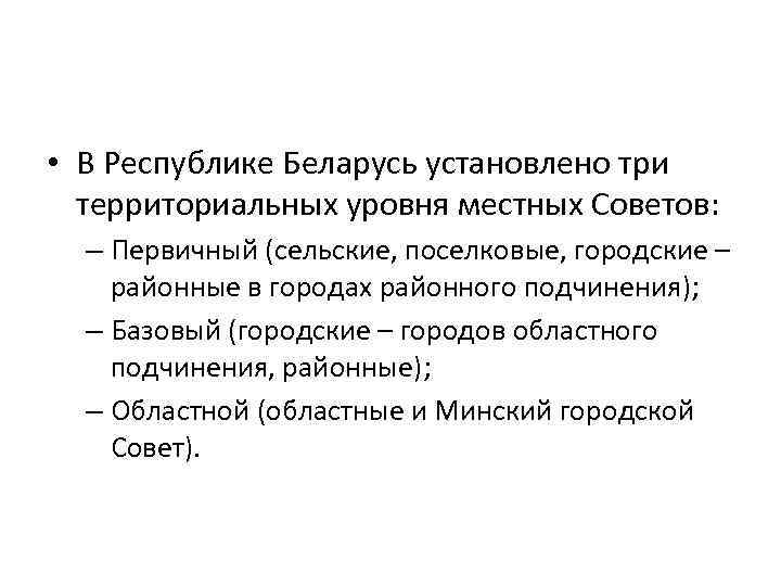  • В Республике Беларусь установлено три территориальных уровня местных Советов: – Первичный (сельские,