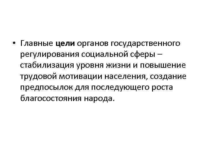  • Главные цели органов государственного регулирования социальной сферы – стабилизация уровня жизни и