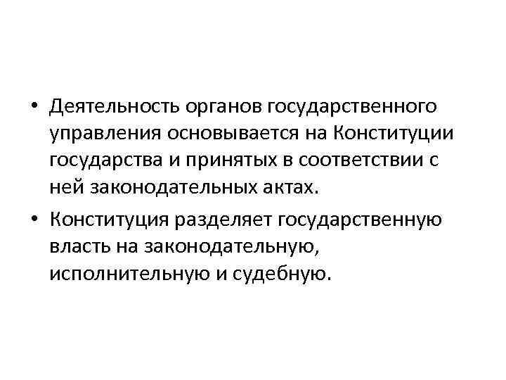  • Деятельность органов государственного управления основывается на Конституции государства и принятых в соответствии