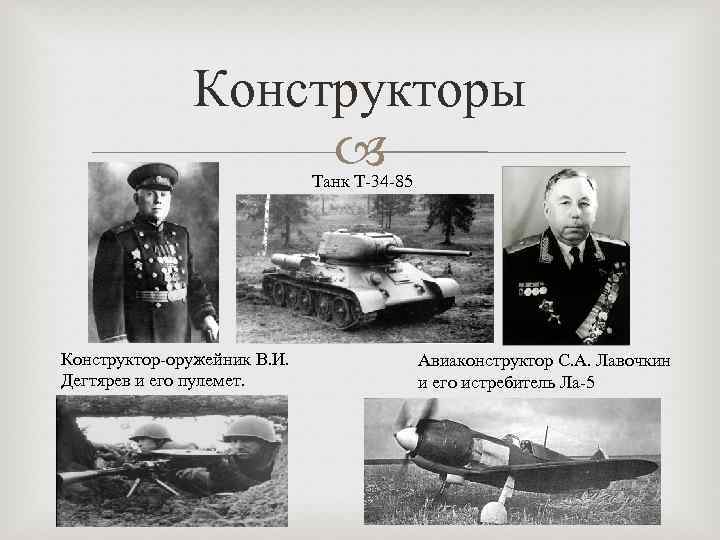 Конструкторы Танк Т-34 -85 Конструктор-оружейник В. И. Дегтярев и его пулемет. Авиаконструктор С. А.