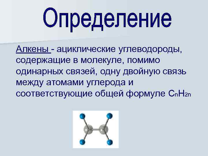 Алкены - ациклические углеводороды, содержащие в молекуле, помимо одинарных связей, одну двойную связь между