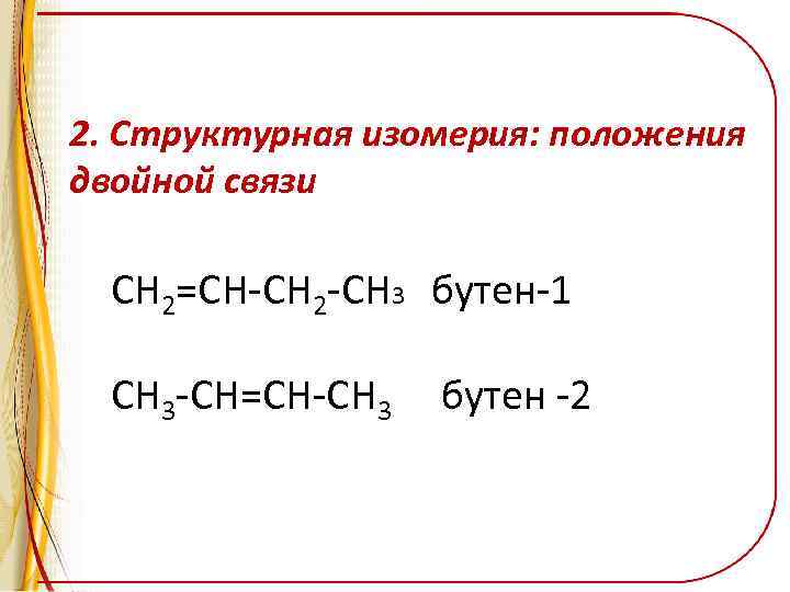 2. Структурная изомерия: положения двойной связи CH 2=CH-CH 2 -CH 3 бутен-1 CH 3